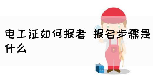 电工证如何报考 报名步骤是什么