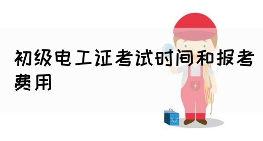 初级电工证考试时间和报考费用(图1)