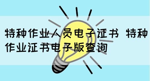 特种作业人员电子证书 特种作业证书电子版查询(图1)