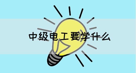 中级电工要学什么