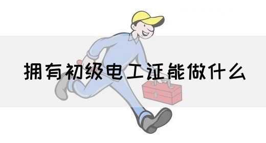 拥有初级电工证能做什么