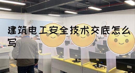 建筑电工安全技术交底怎么写