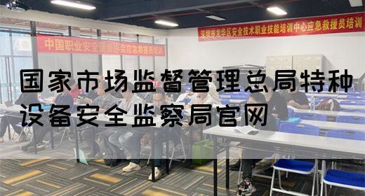 国家市场监督管理总局特种设备安全监察局官网