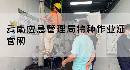 云南应急管理局特种作业证官网