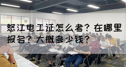 怒江电工证怎么考？在哪里报名？大概多少钱？(图1)